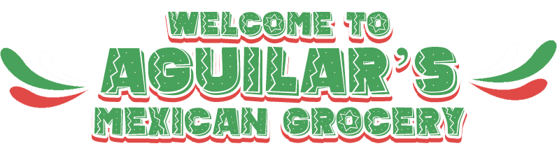 Welcome to Aguilar's Mexican Grocery Welcome to Aguilar's Mexican Grocery